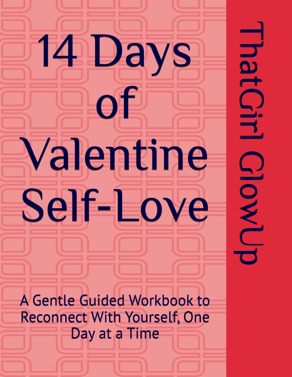 14 Days of Valentine Self-Love: A Gentle Guided Workbook to Reconnect With Yourself, One Day at a Time