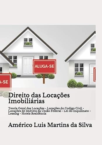 Direito das Locações Imobiliárias: Teoria Geral das Locações - Locações do Codigo Civil - Locações de Imóveis da União Federal - Lei do Inquilinato - Leasing - Hoteis Residência