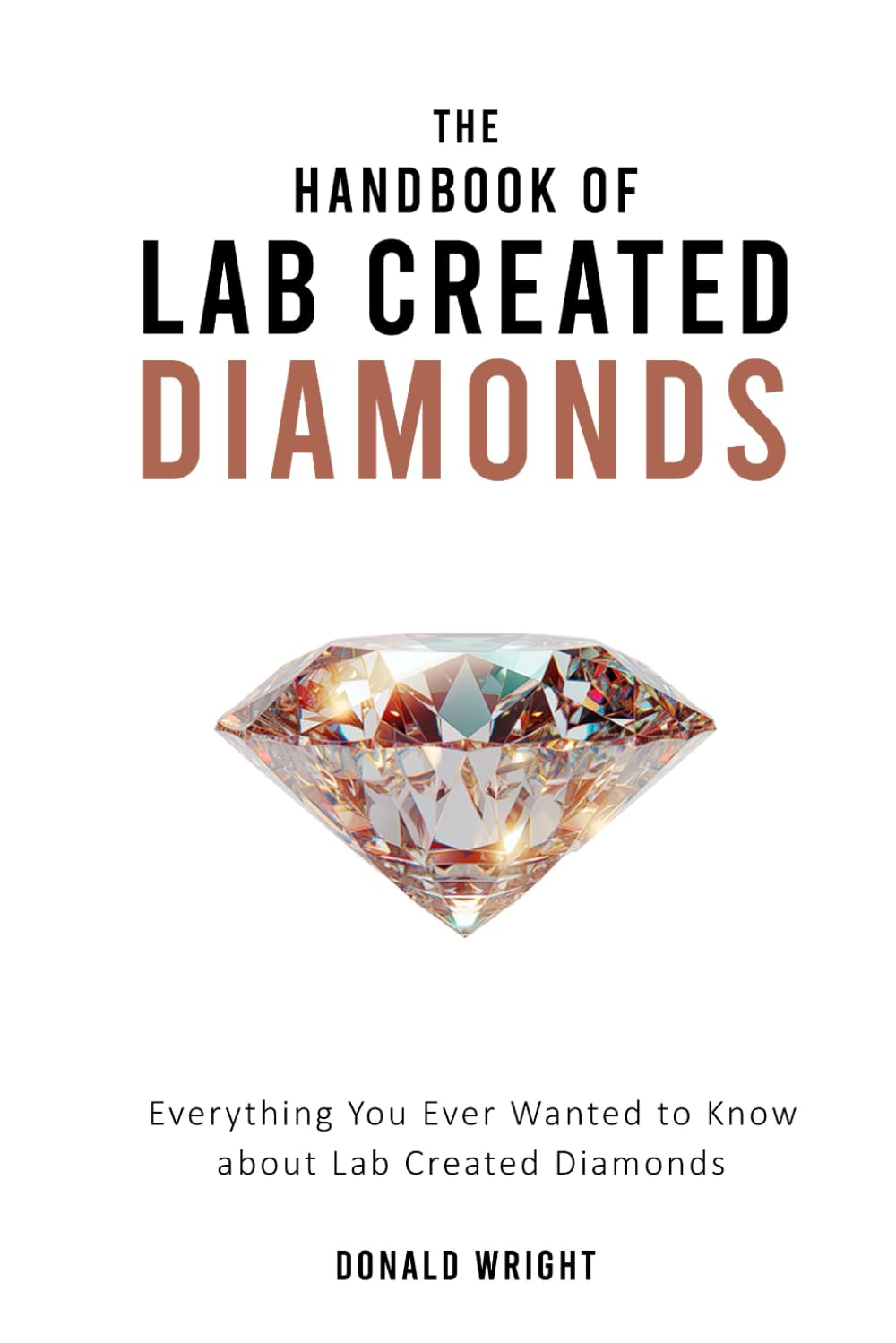 The Handbook of Lab Created Diamonds.: Everything you ever want to know about lab created diamonds