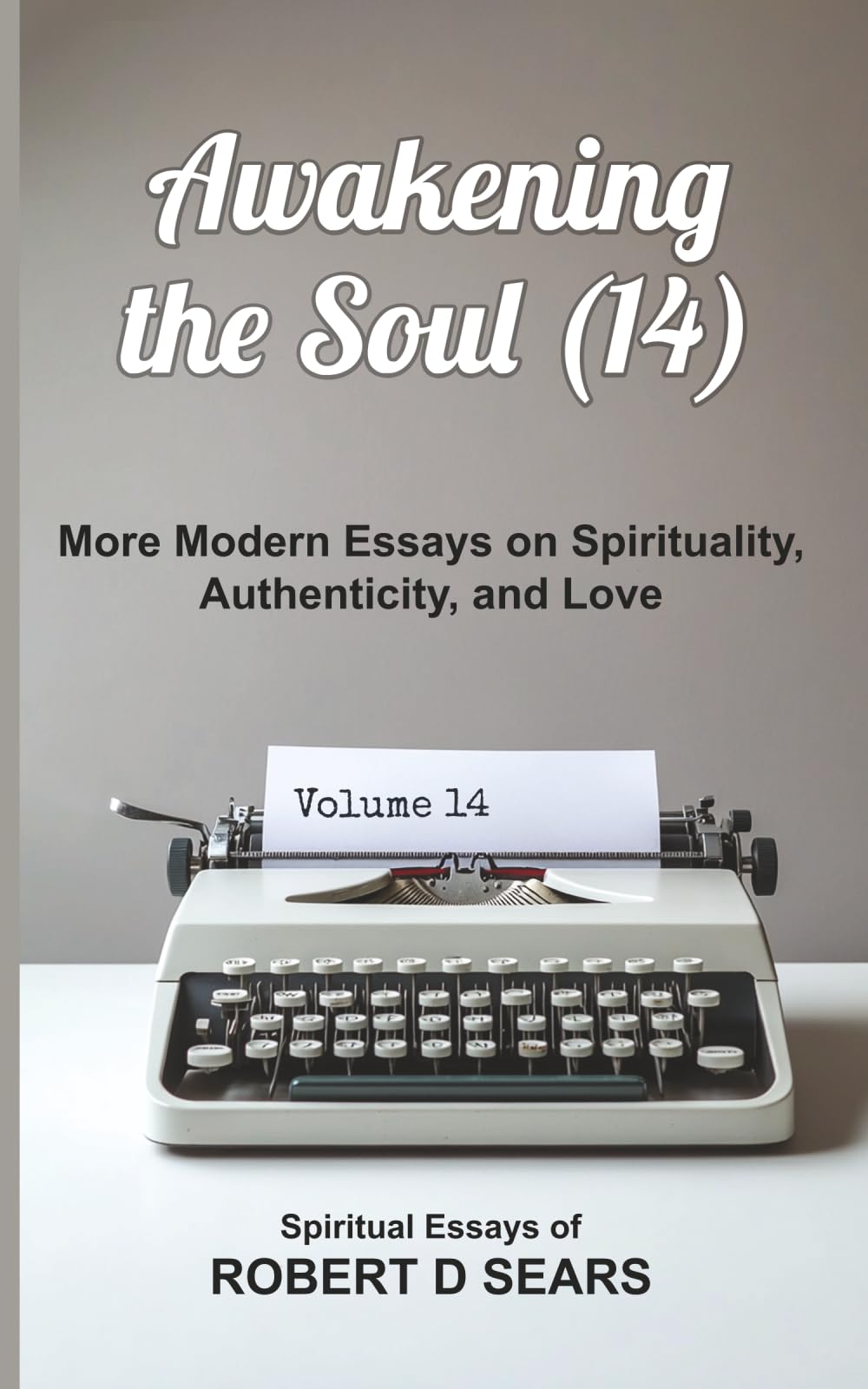 Awakening the Soul (14): More Modern Essays on Spirituality, Authenticity, and Love