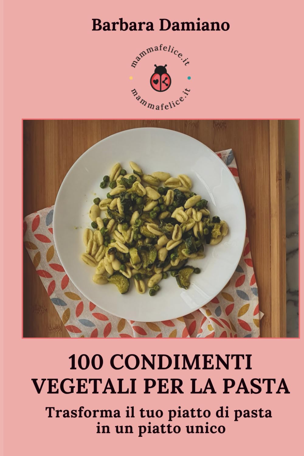 100 condimenti vegetali per la pasta: Trasforma il tuo piatto di pasta in un piatto unico