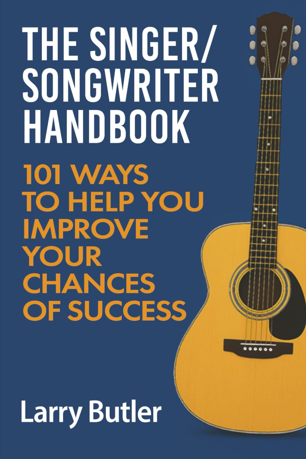 THE SINGER/SONGWRITER HANDBOOK: 101 WAYS TO HELP YOU IMPROVE YOUR CHANCES OF SUCCESS