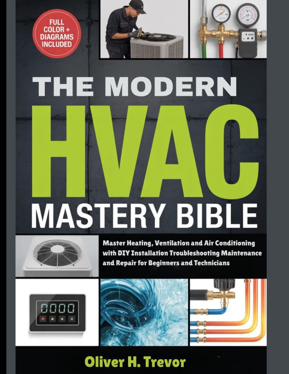 THE MODERN HVAC MASTERY BIBLE (FULL-COLOR): Master Heating Ventilation and Air Conditioning with DIY Installation Troubleshooting Maintenance and Repair for Beginners and Technicians