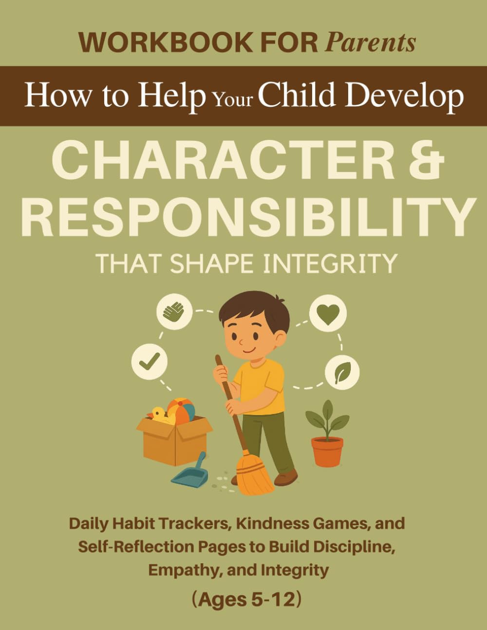 Workbook for Parents: How to Help Your Child Develop Character and Responsibility That Shape Integrity: Daily Habit Trackers, Kindness Games, and ... 5–12) (The 12 Life Competencies Workbook)