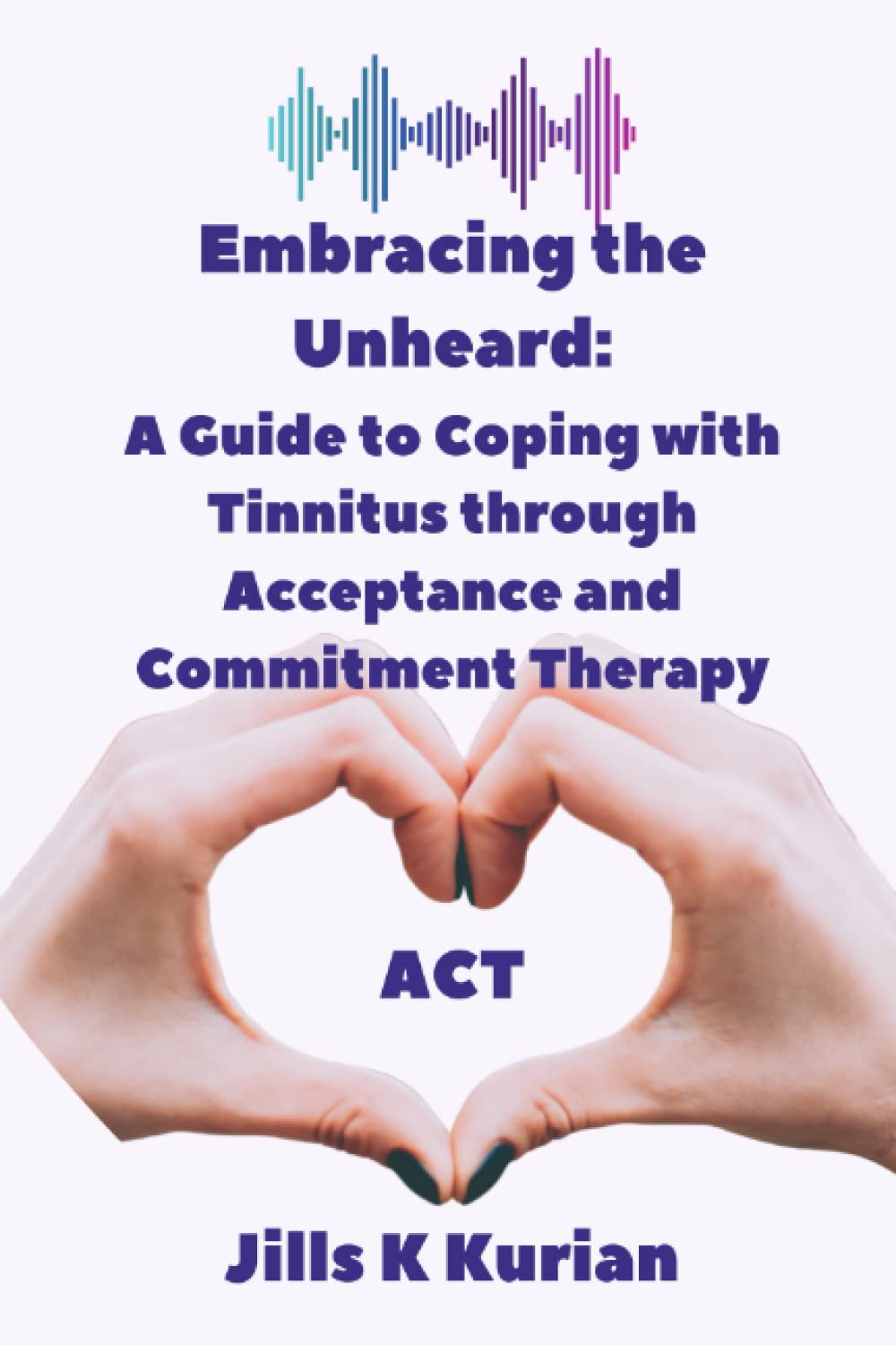 Embracing the Unheard: A Guide to Coping with Tinnitus through Acceptance and Commitment Therapy (ACT).