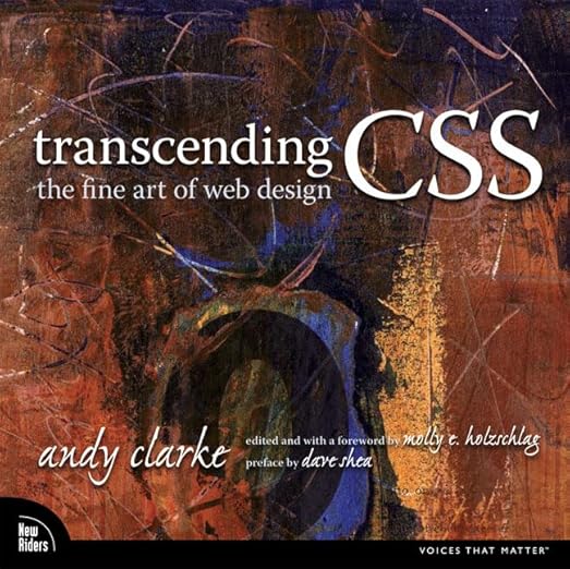 Transcending CSS: The Fine Art of Web Design: Andy Clarke, Molly E ...