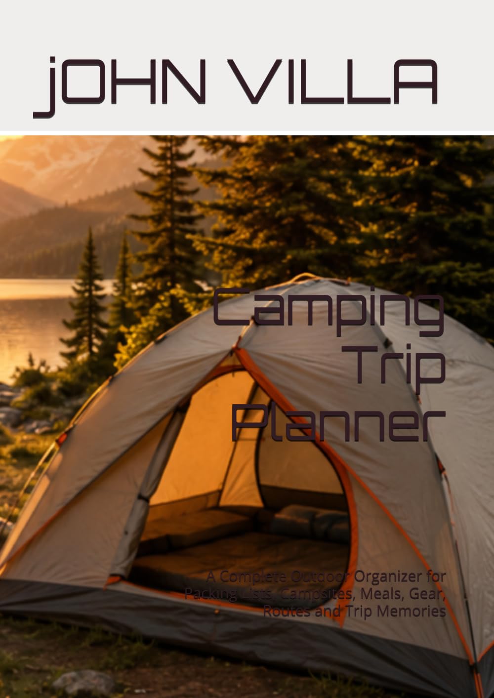 Camping Trip Planner: A Complete Outdoor Organizer for Packing Lists, Campsites, Meals, Gear, Routes and Trip Memories