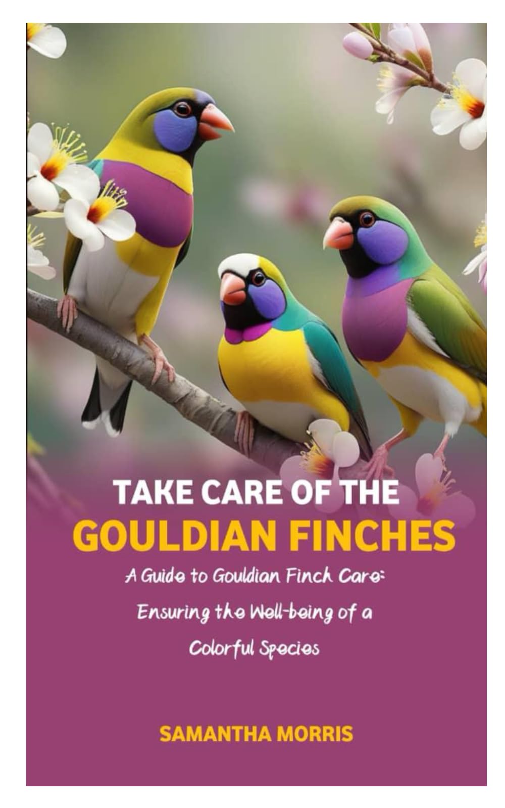 TAKE CARE OF THE GOULDIAN FINCHES: A Guide to Gouldian Finch Care: Ensuring the Well-being of a Colorful Species