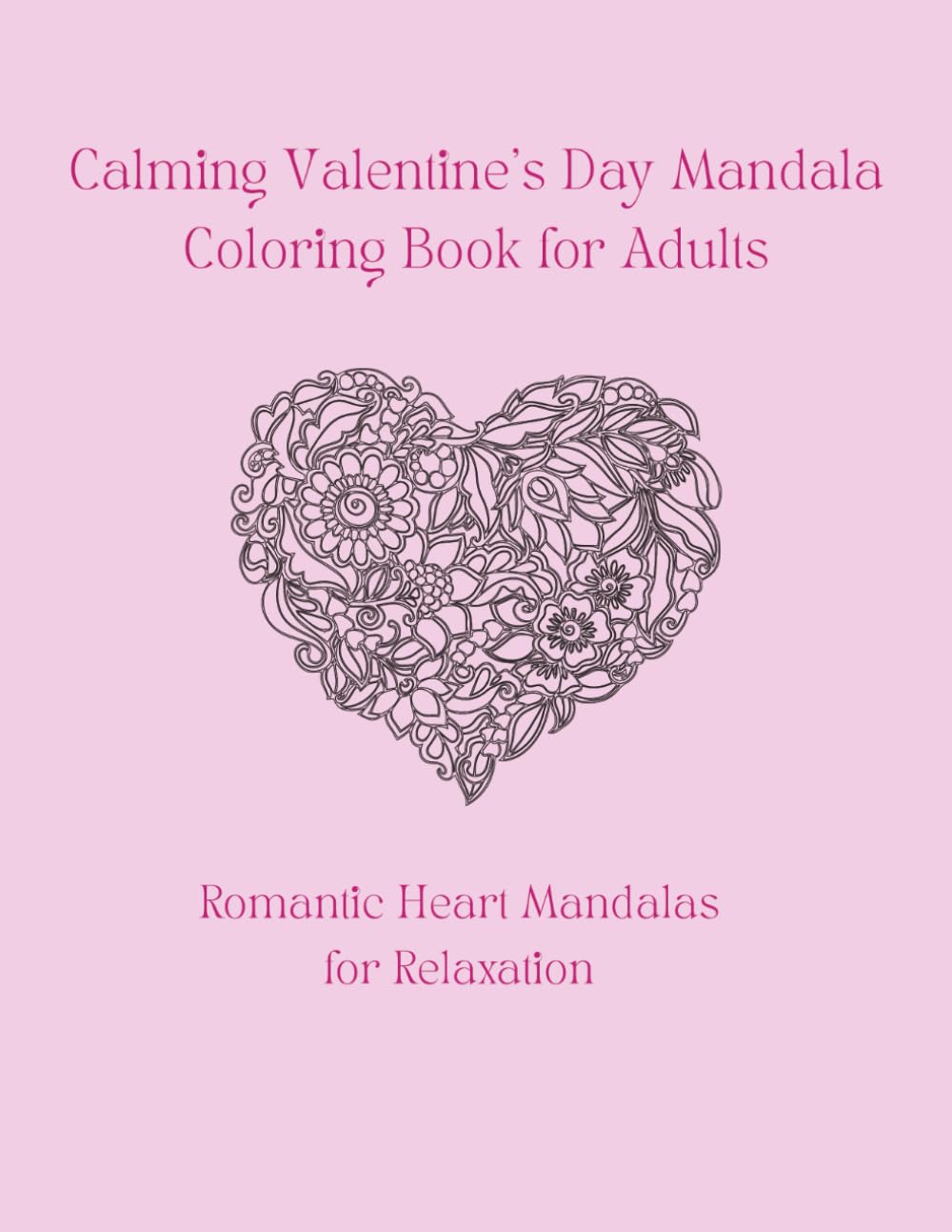 Calming Valentine’s Day Mandala Coloring Book for Adults: Romantic Heart Mandalas for Relaxation