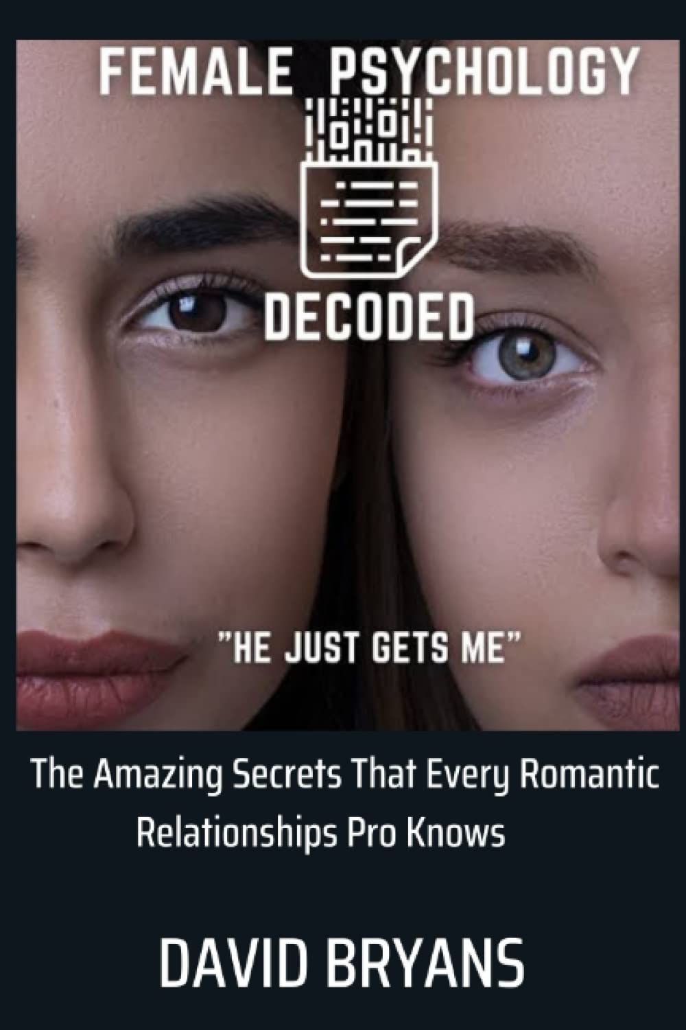 Female Psychology Decoded: The Amazing Secrets That Every Romantic Relationships Pro Knows