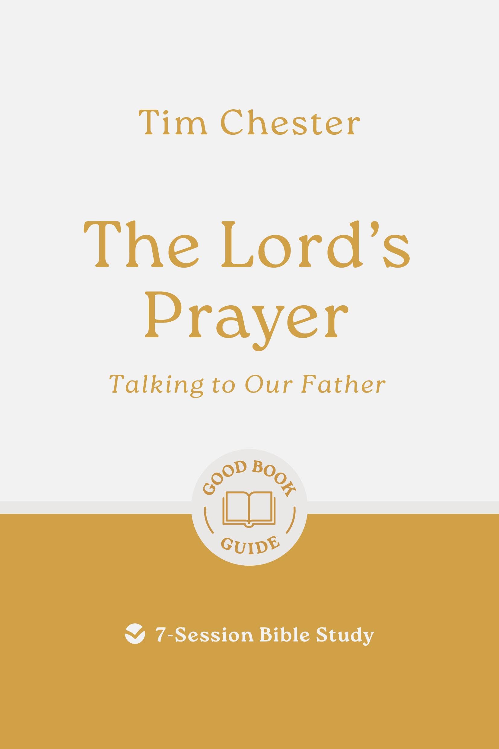 The Lord's Prayer: Talking to Our Father: 7-Session Bible... - Tim Chester