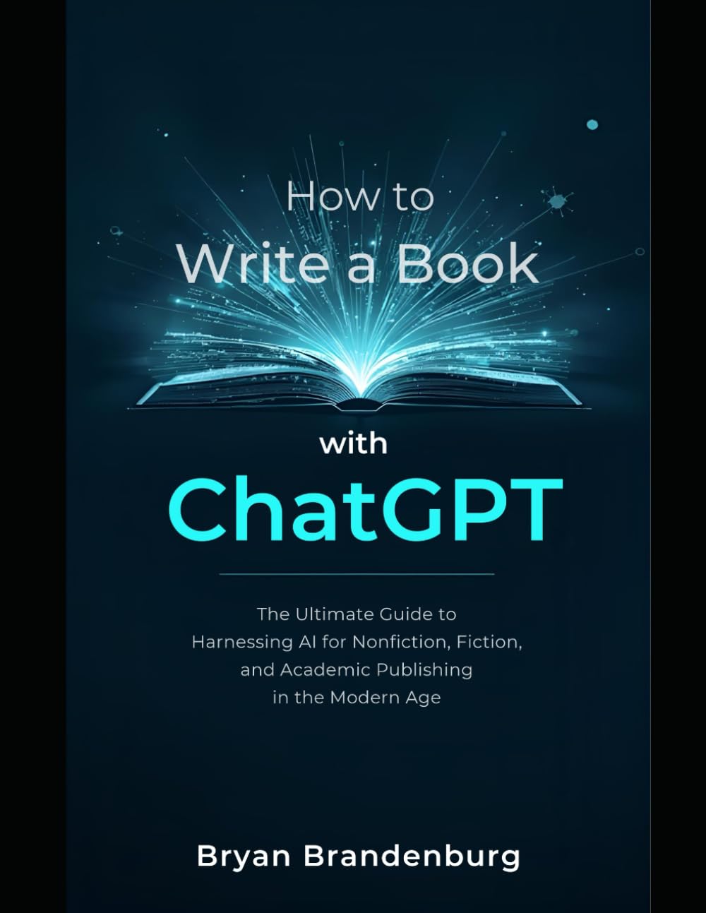 How to Write a Book with ChatGPT: Harnessing AI for Nonfiction, Fiction, and Academic Publishing in the Modern Age