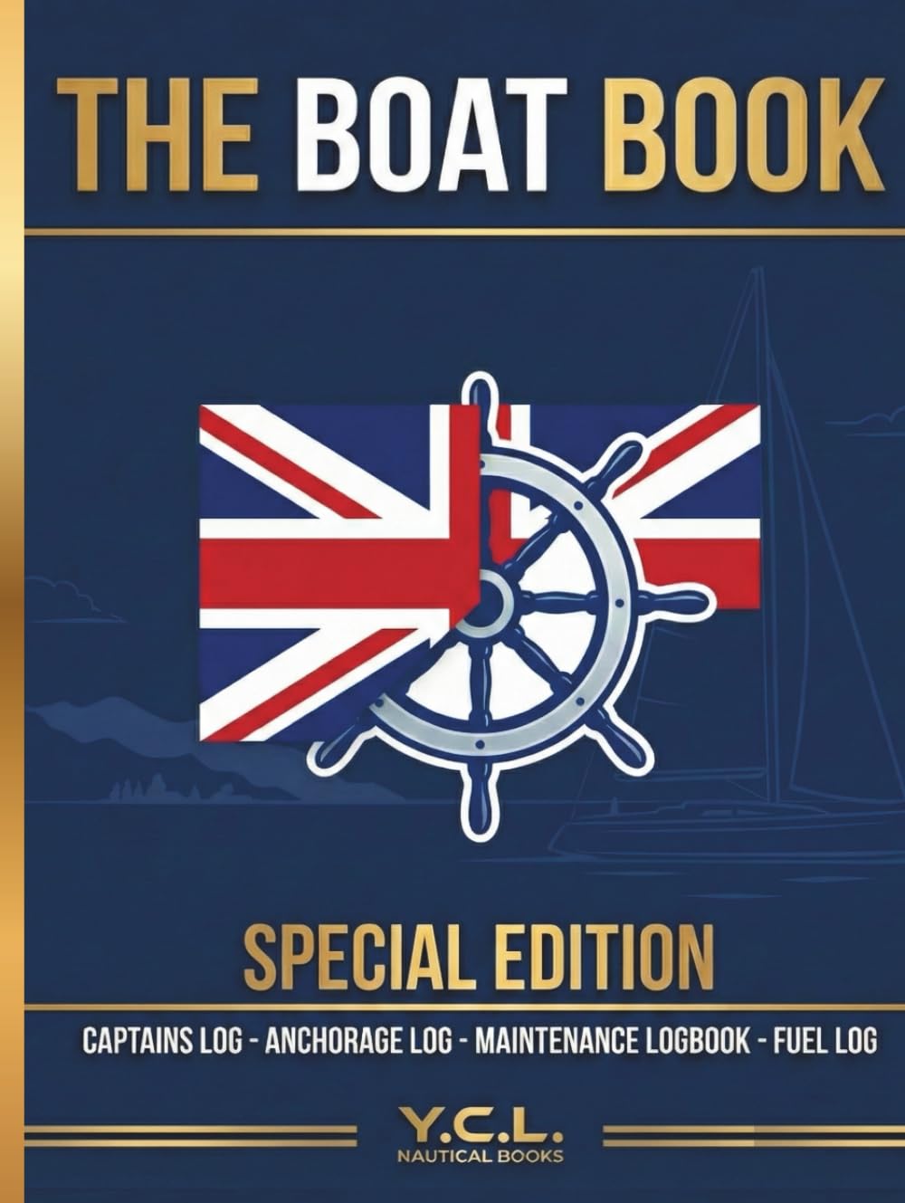 The YCL Boat Book: Comprehensive 4-in-1 Yacht Log Book – Daily Cruising, Anchorage, Maintenance & Fuel Record. 340 Pages.: Essential for Sailors, Motor Boaters & Narrowboats. UK Edition