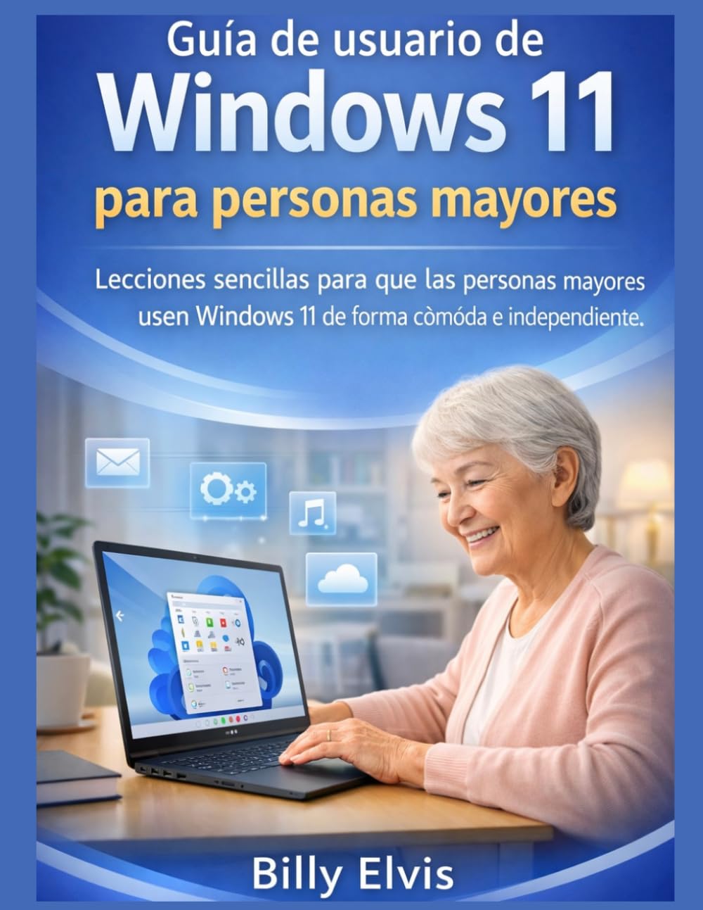 Guía de usuario de Windows 11 para personas mayores: Lecciones sencillas para que las personas mayores usen Windows 11 de forma cómoda e independiente