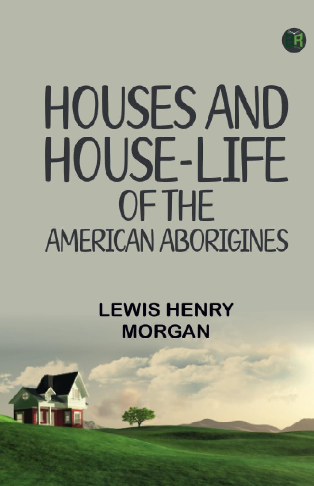 HOUSES AND HOUSE-LIFE OF THE AMERICAN ABORIGINES