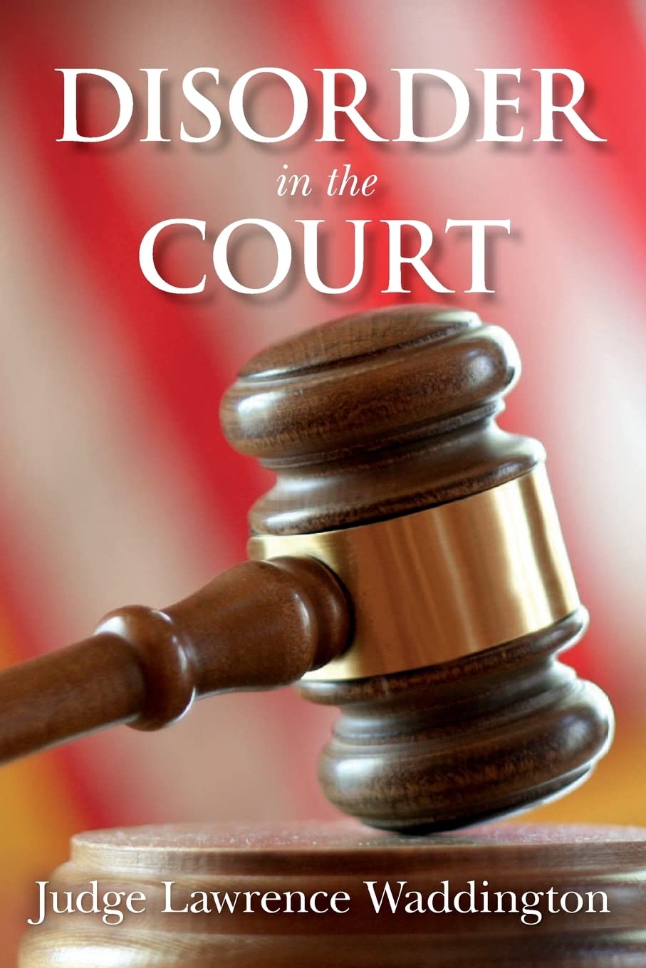 Disorder in the Court By Judge Lawrence Waddington