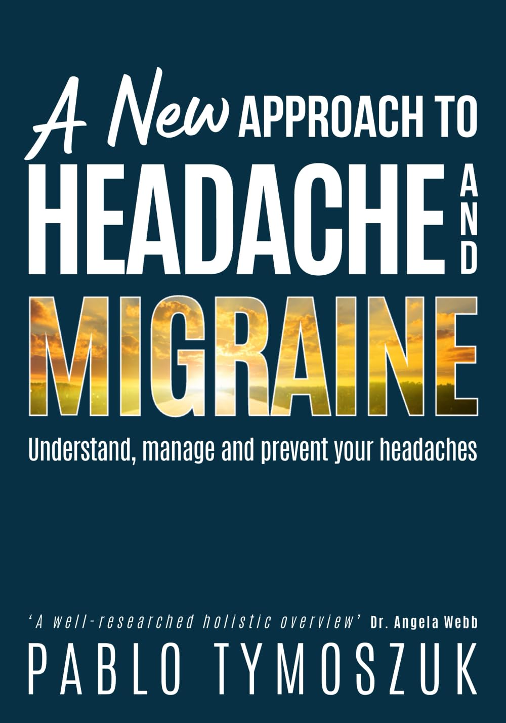 A New Approach to Headache and Migraine: Understand, manage and prevent your headaches
