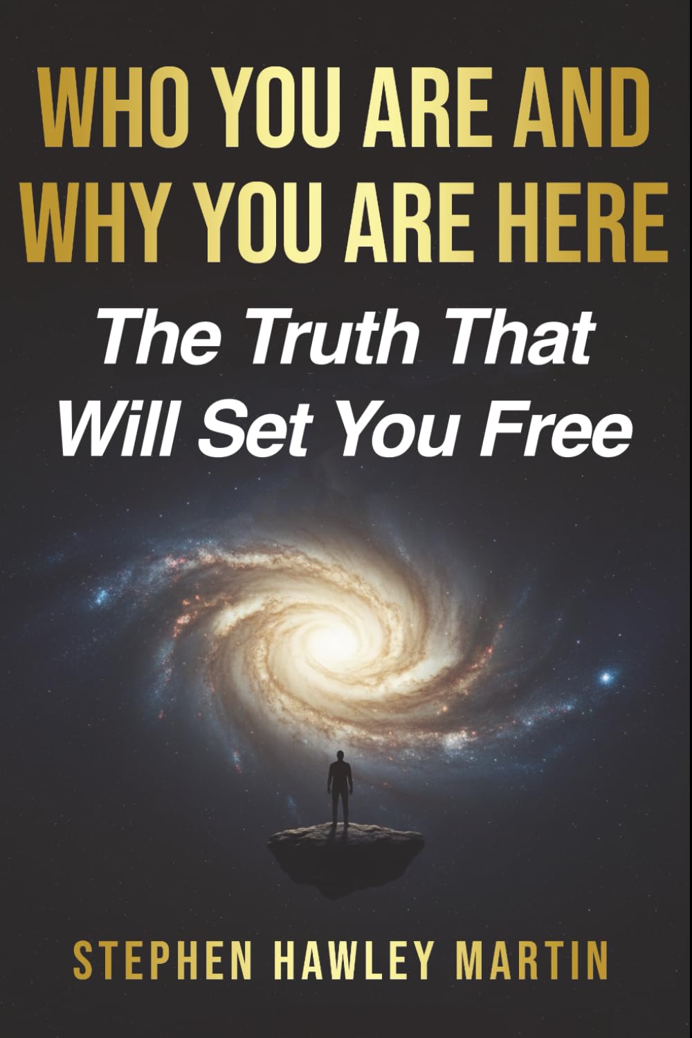 Who You Are and Why You Are Here: The Truth That Will Set You Free