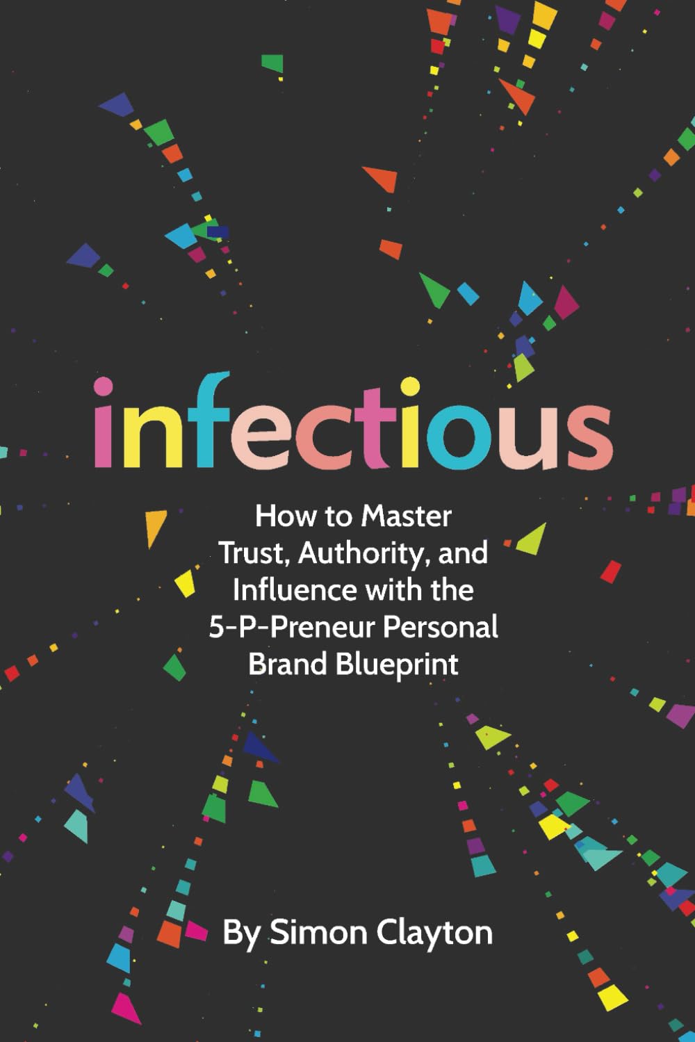 Infectious: How to Master Trust, Authority, and Influence with the 5-P-Preneur Personal Brand Blueprint
