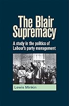 The Blair Supremacy: A study in the politics of Labour's party management