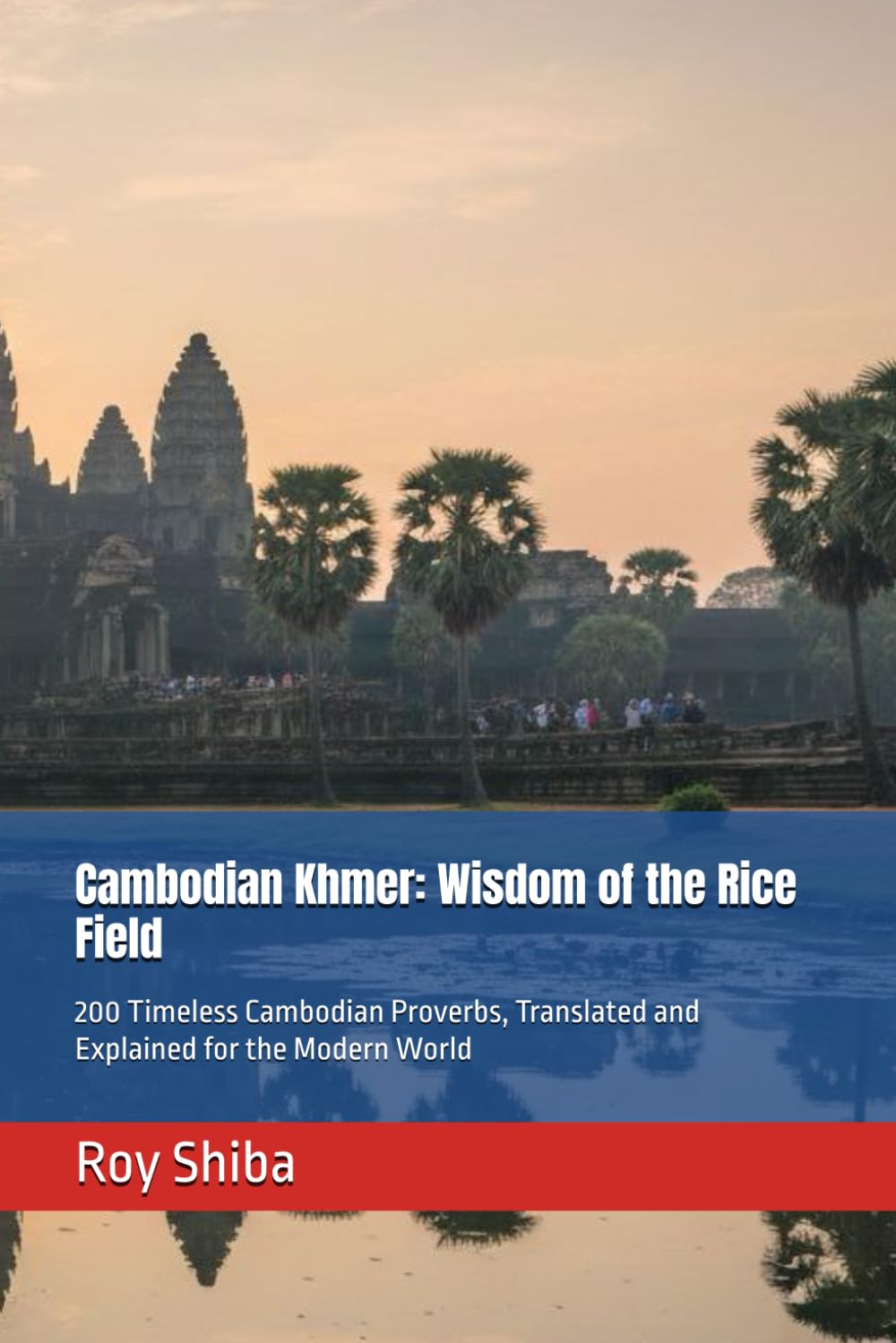 Cambodian Khmer: Wisdom of the Rice Field: 200 Timeless Cambodian Proverbs, Translated and Explained for the Modern World (The World Wisdom Archive)