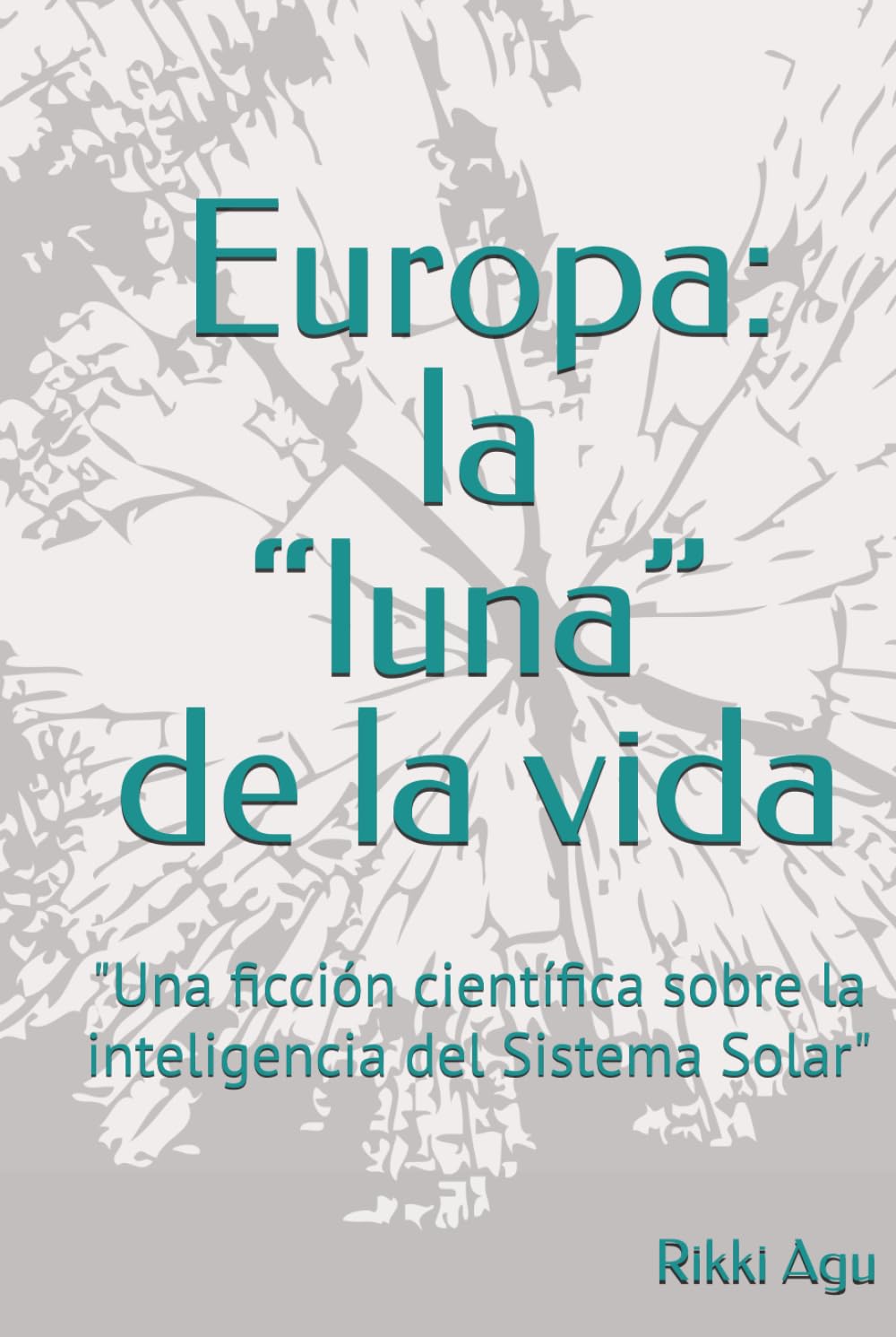 Europa: la “luna” de la vida: "Una ficción científica sobre la inteligencia del Sistema Solar"