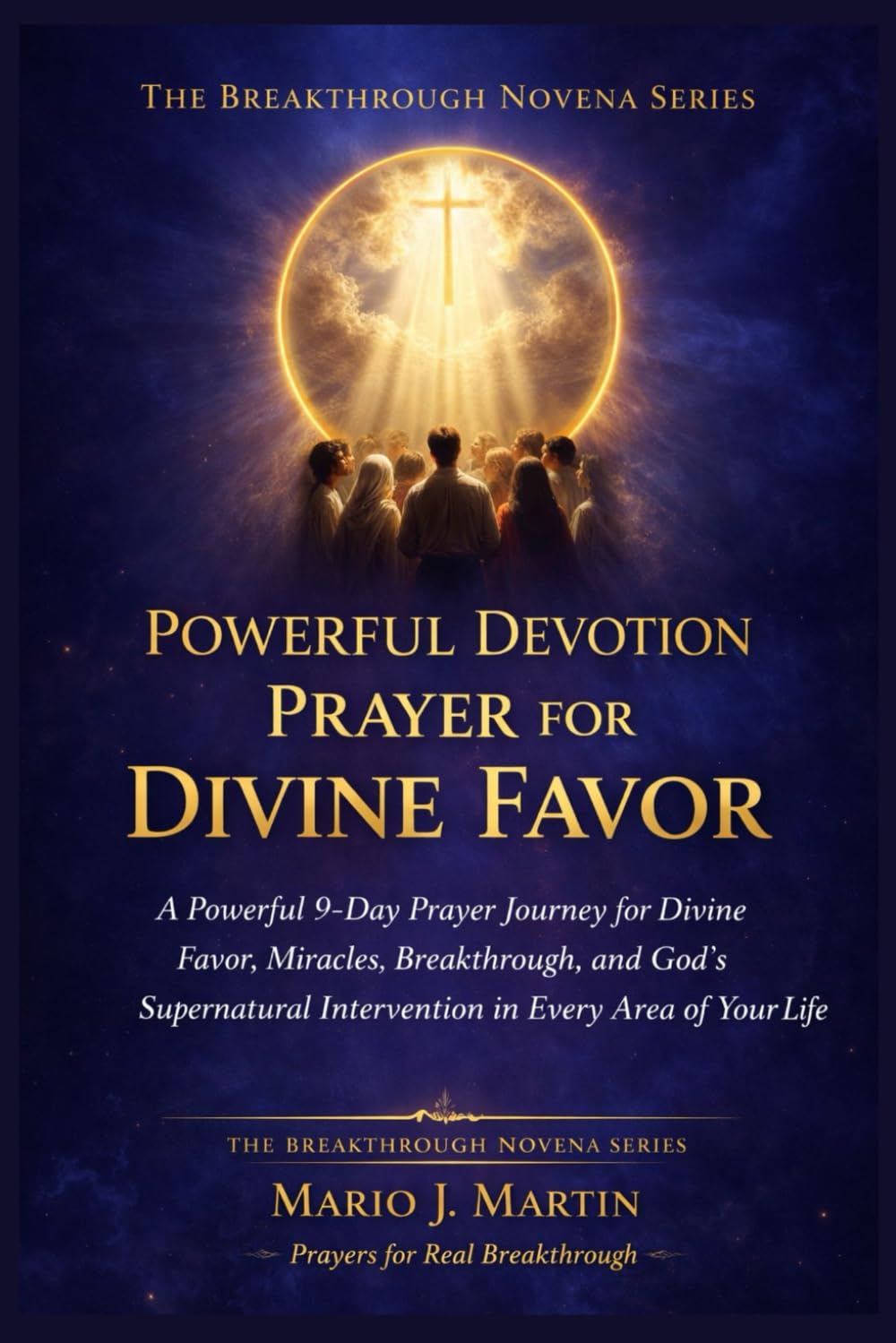 POWERFUL DEVOTION PRAYER FOR DIVINE FAVOR: A Powerful 9-Day Prayer Journey for Divine Favor, Miracles, Breakthrough, and God’s Supernatural ... Life: 2 (THE BREAKTHROUGH NOVENA COLLECTION)