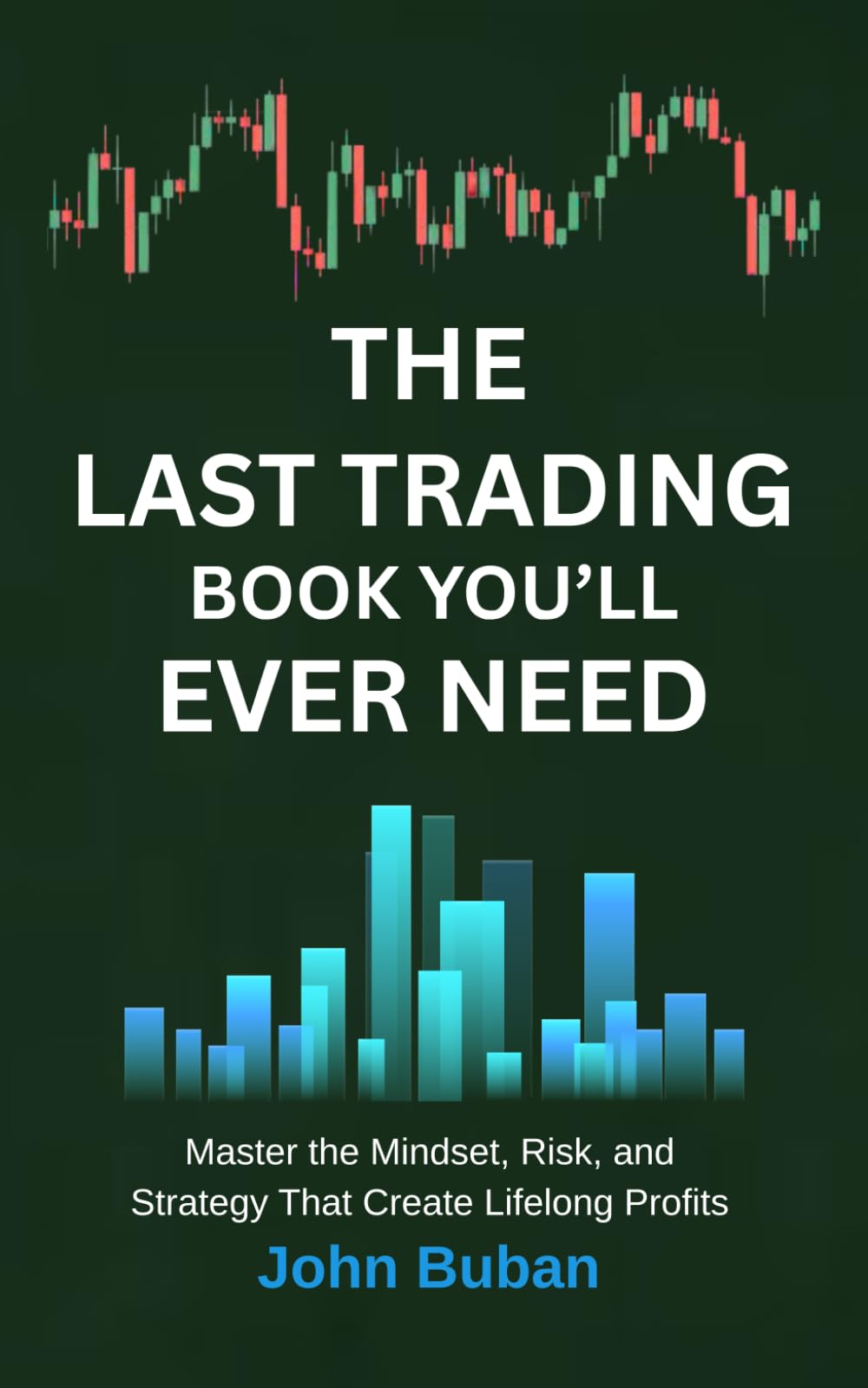 The Last Trading Book You’ll Ever Need: Master the Mindset, Risk, and Strategy That Create Lifelong Profits
