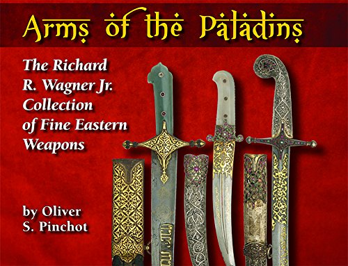Arms of the Paladins: The Richard R. Wagner Jr. Collection of Fine Eastern Weapons