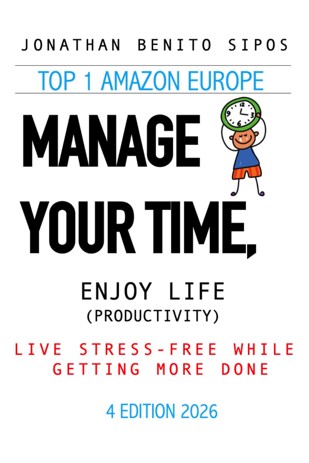 Manage your time, enjoy life: Live stress-free while getting more done