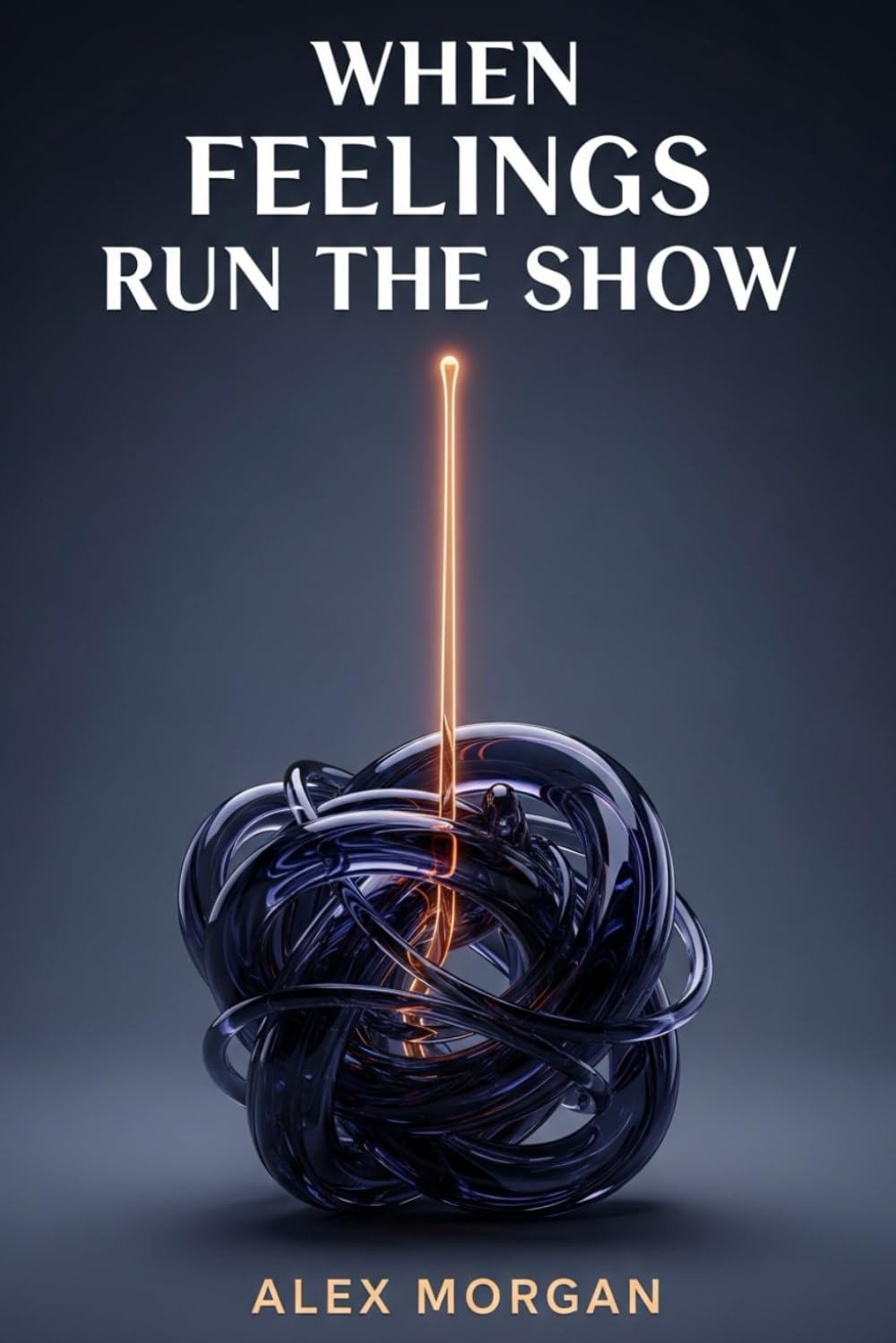 When Feelings Run the Show: How to Stop Reacting and Start Responding Like the Person You Want to Be: A Practical Guide to Emotional Regulation for Everyday Life