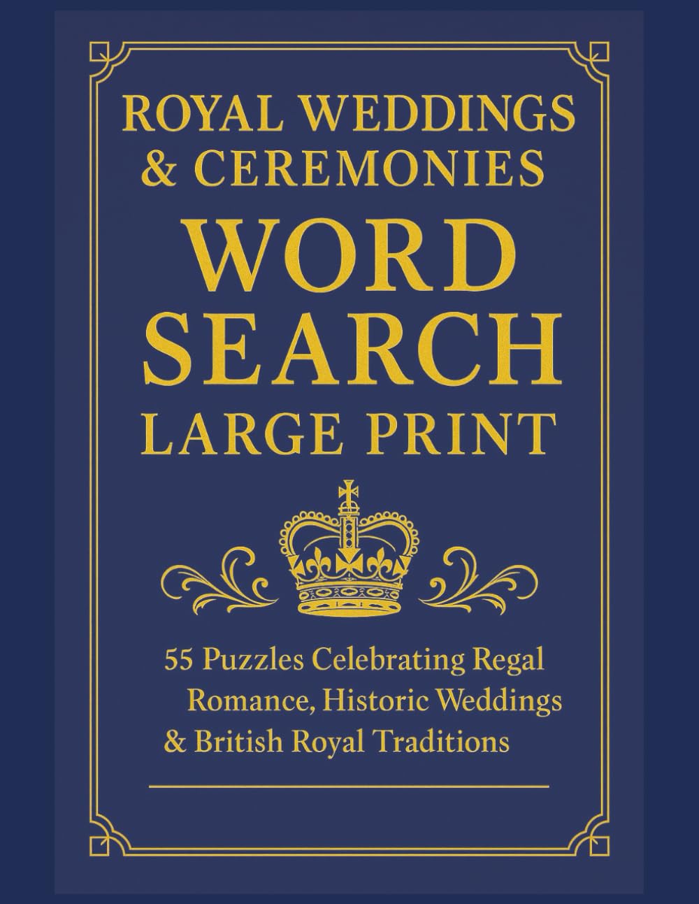 Royal Weddings & Ceremonies Word Search Large Print: 55 Puzzles Celebrating Regal Romance, Historic Weddings & British Royal Traditions | 8.5x11 inches, 110 pages (Royal Family Word Search Series)
