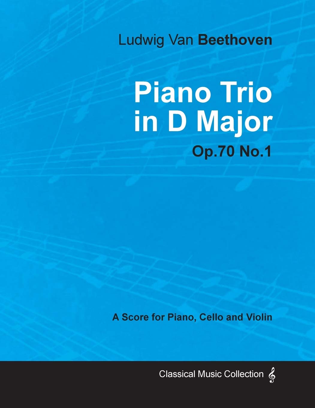 Ludwig Van Beethoven - Piano Trio in D Major - Op. 70/No. 1 - A Score for Piano, Cello and Violin: With a Biography by Joseph Otten