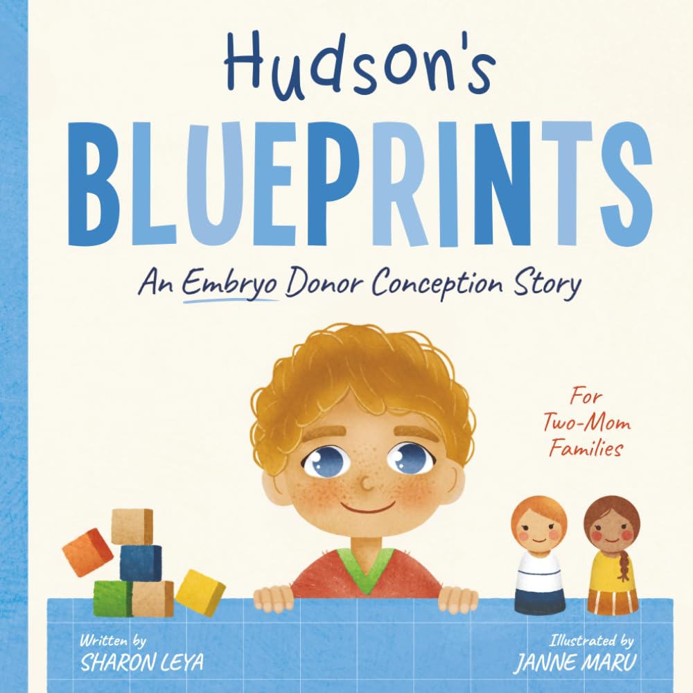 Hudson's Blueprints: A (Embryo) Donor Conception Story for Two-Mom Families (My Donor Story: A Book Series for Donor-Conceived Children)