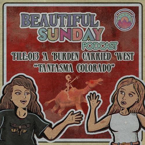 Beautiful Sunday Podcast &ndash; Campfire Bites | File:013 | A Burden Carried West: Fantasma Colorado