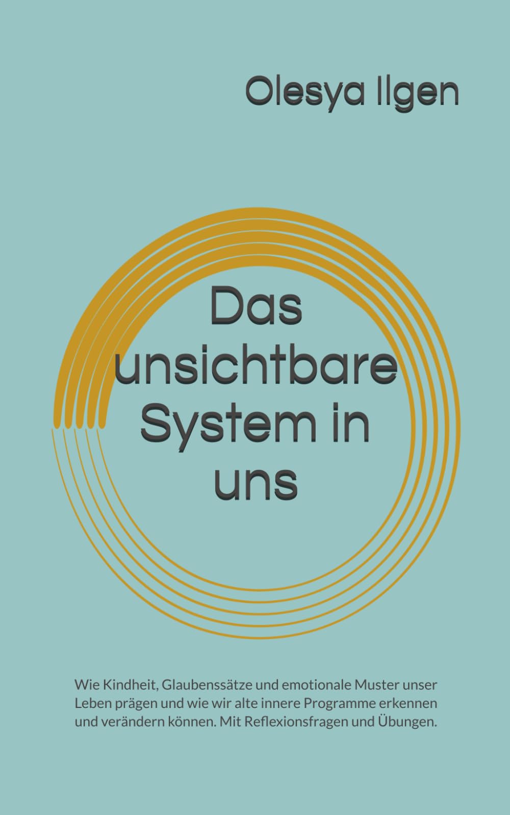 Das unsichtbare System in uns: Wie Kindheit, Glaubenssätze und emotionale Muster unser Leben prägen und wie wir alte innere Programme erkennen und verändern können. Mit Reflexionsfragen und Übungen.