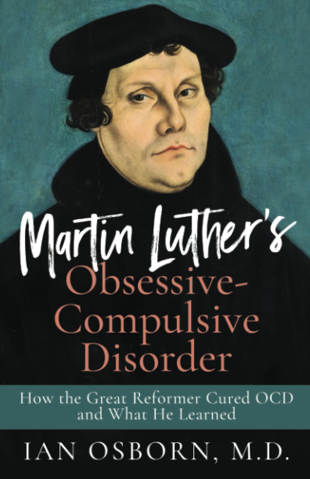 Martin Luther’s Obsessive-Compulsive Disorder: How the Great Reformer Cured OCD and What He Learned