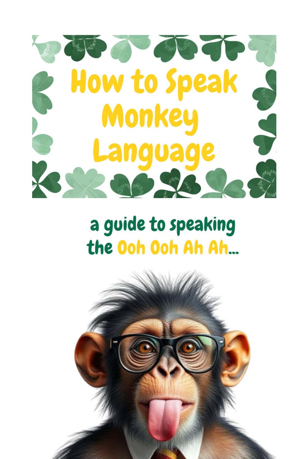 How to Speak Monkey Language: a guide to speaking the Ooh Ooh Ah Ah...