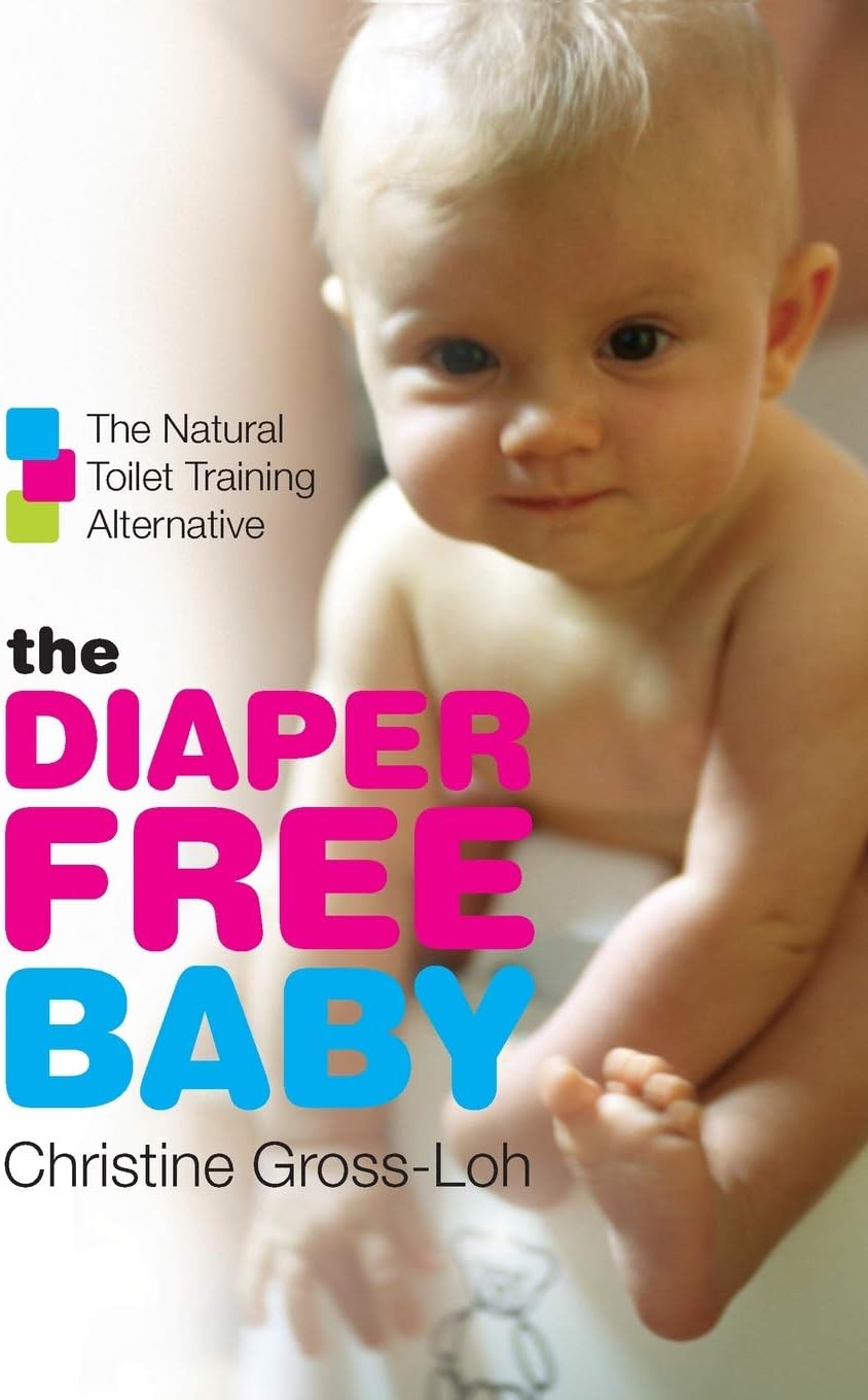 The Diaper-Free Baby: The Natural Toilet Training Alternative – A Practical Elimination Communication Guide for Responsive Parenting and Happier Infants