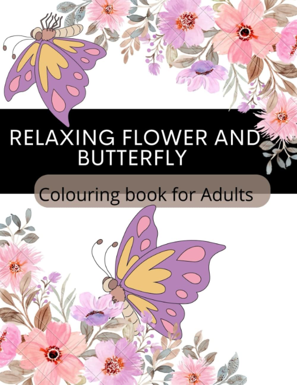 Relaxing Flower and Butterfly colouring book: A large print Adult colouring book featuring cute Flower and Butterflies