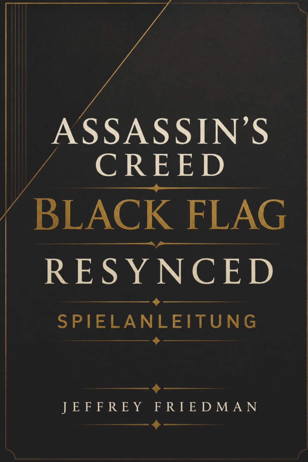 ASSASSIN'S CREED BLACK FLAG RESYNCED SPIELANLEITUNG: Meistern Sie Seekampf Tarnung Erkundung und Piratenüberleben