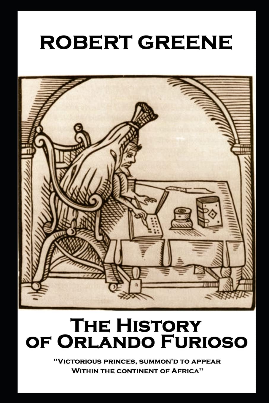 Robert Greene - The History of Orlando Furioso: 'Victorious princes, summon'd to appear, Within the continent of Africa''