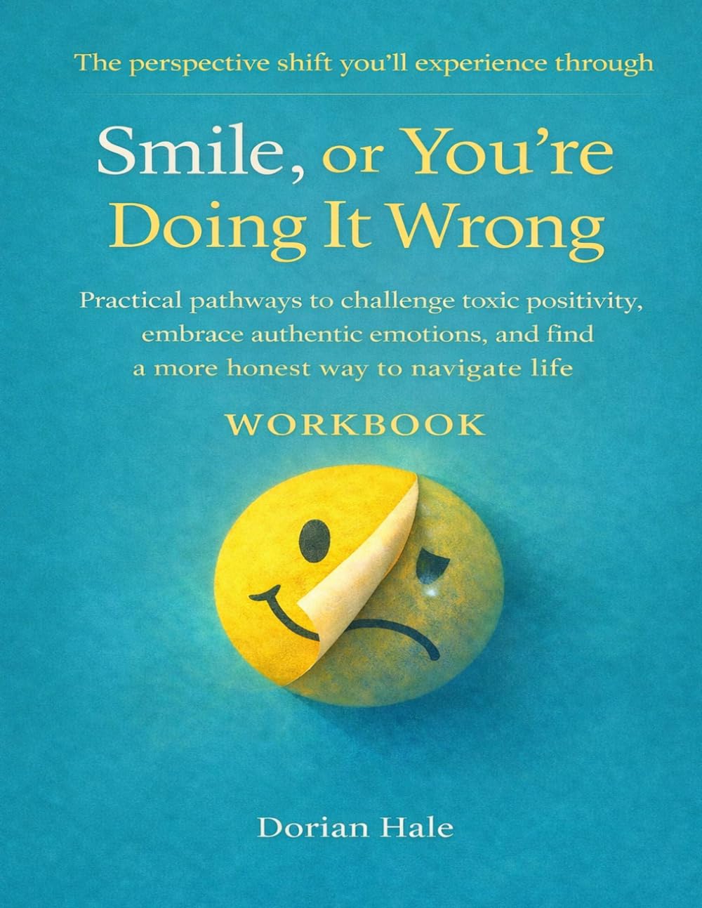 The Perspective Shift You’ll Experience Through Smile, or You’re Doing It Wrong: Practical pathways to challenge toxic positivity, embrace authentic ... and find a more honest way to navigate life