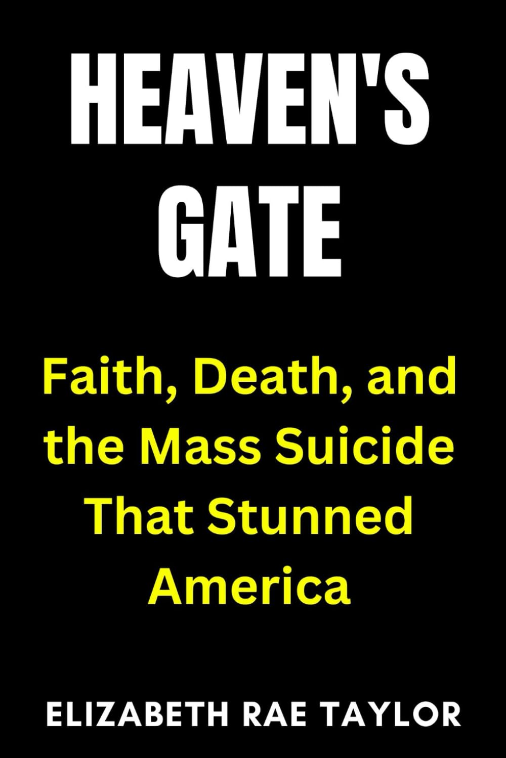 Heaven’s Gate: Faith, Death, and the Mass Suicide That Stunned America (America’s Infamous Crimes)