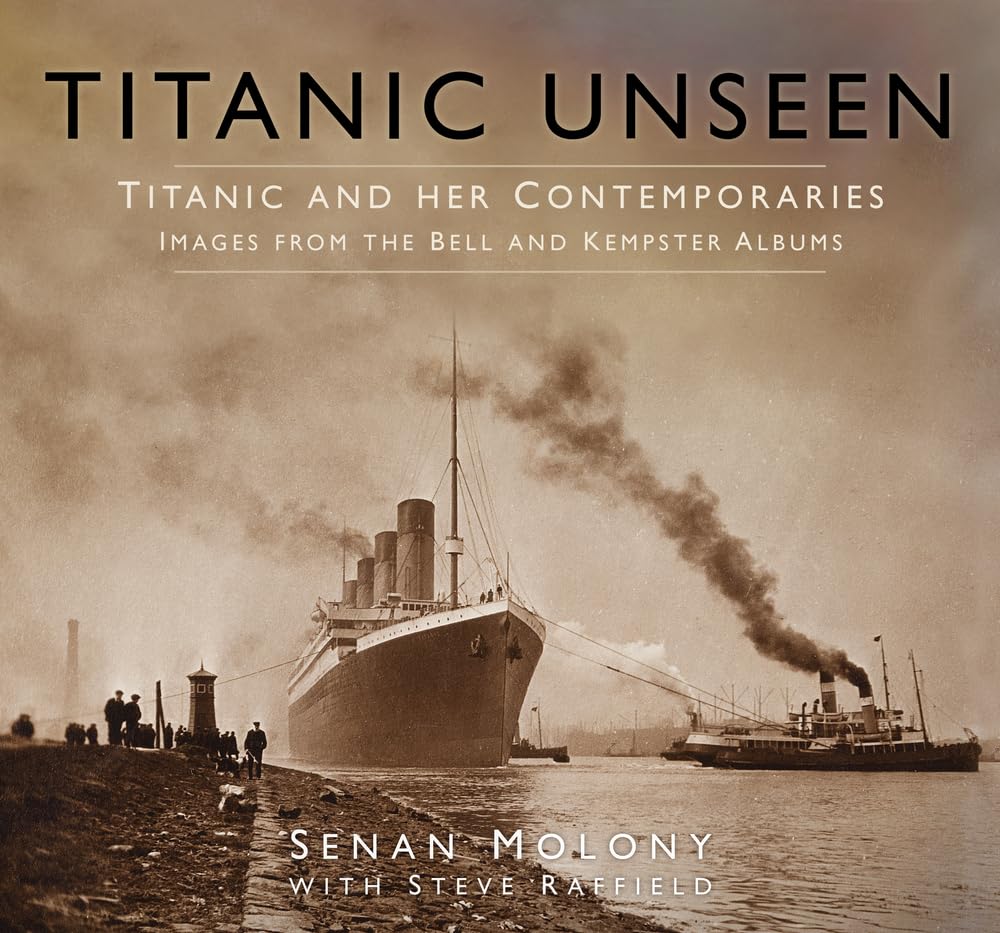 Titanic Unseen: Titanic and Her Contemporaries: Images from the Bell and Kempster Albums