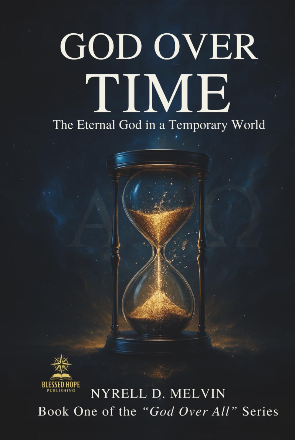 “GOD OVER TIME”: Understanding How God Relates to Time, Timing, and Eternity (God Over All)