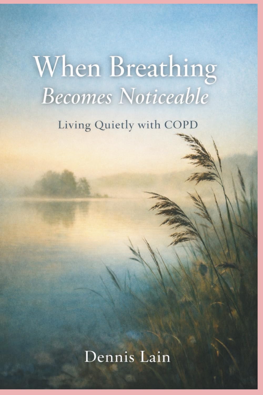 When Breathing Becomes Noticeable: Living Quietly with COPD (The Greater Awareness Series)
