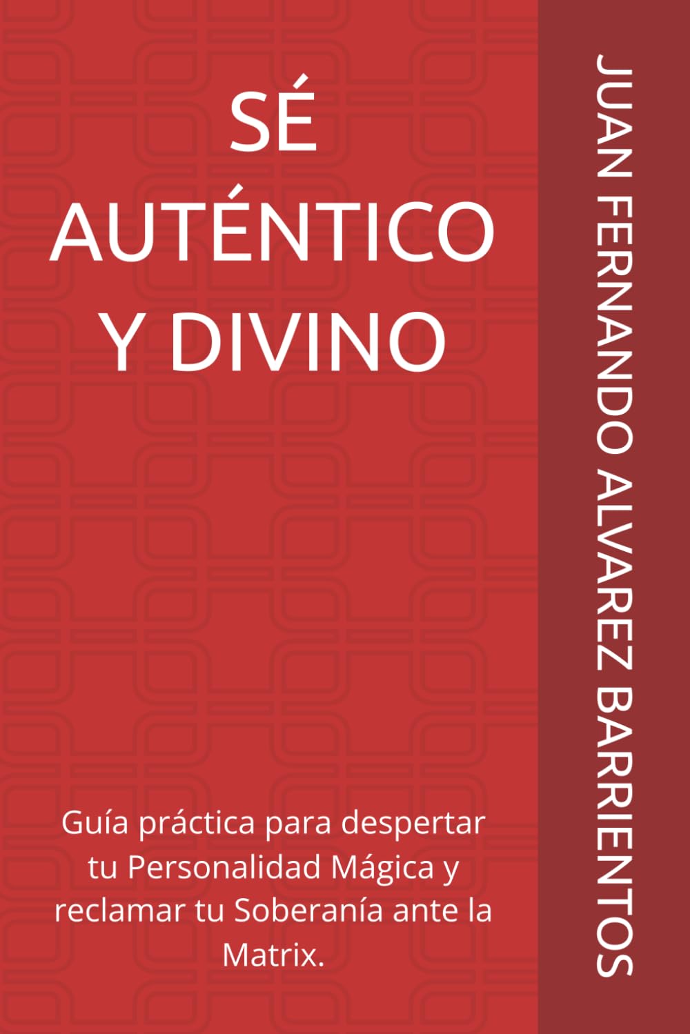 SÉ AUTÉNTICO Y DIVINO: Guía práctica para despertar tu Personalidad Mágica y reclamar tu Soberanía ante la Matrix.