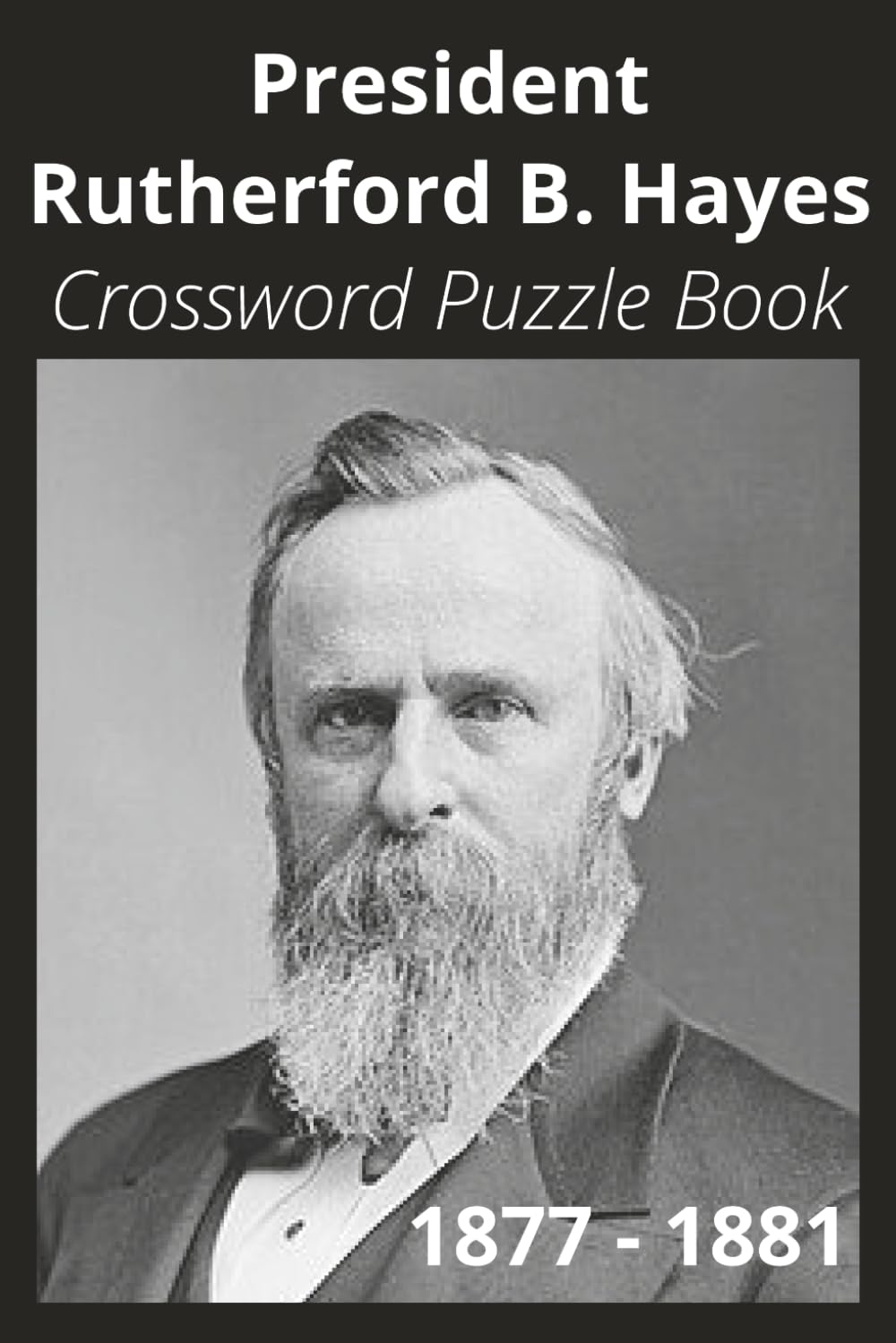President Rutherford B. Hayes Crossword Puzzle Book: Crossword Puzzles with Easy to Read Print about U.S. President Rutherford B. Hayes, Achievements, ... Gift for Vacations, Holidays, and Free Times