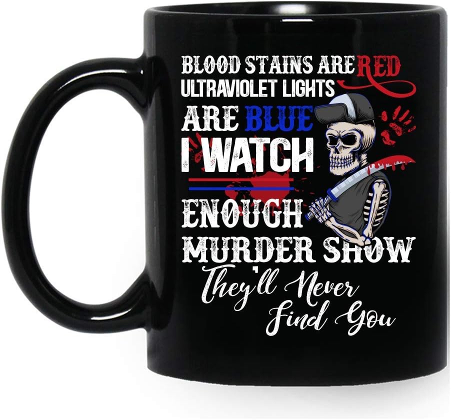 Blood Stains Are Red Ultraviolet Lights Are Blue I Watch Enough Murder Show They'll Never Find You Halloween Skull Ceramic Mug Graphic Coffee Mugs Black Cups Tea Tops Custom Novelty 11 Oz 15 Oz